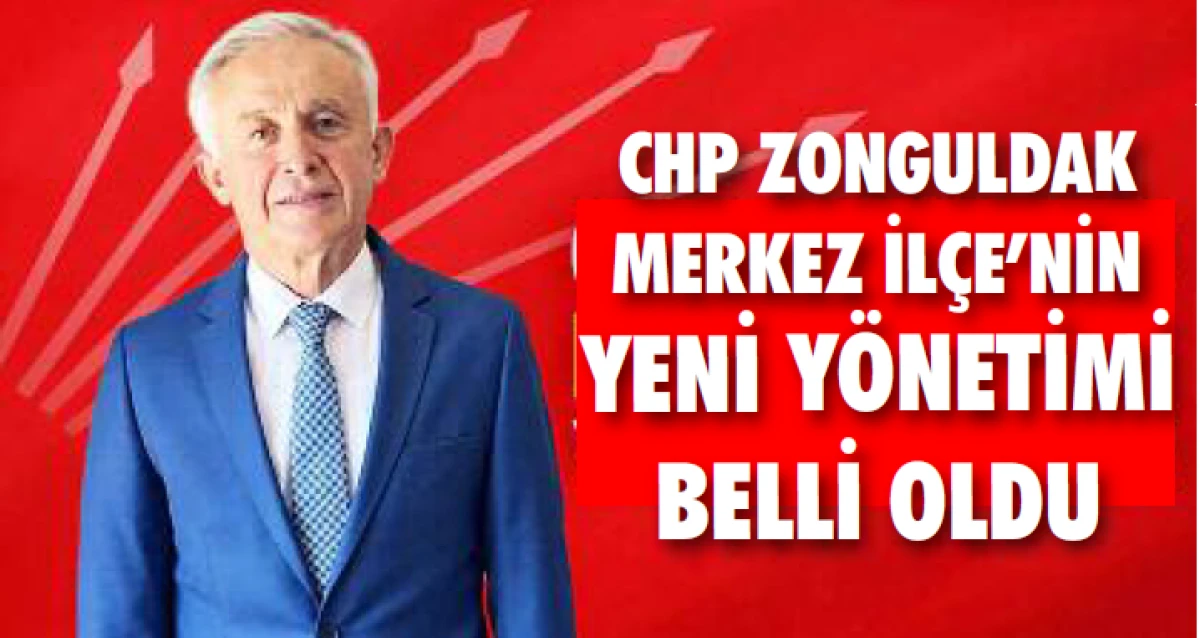 CHP ZONGULDAK MERKEZ İL&Ccedil;E&rsquo;NİN YENİ Y&Ouml;NETİMİ BELLİ OLDU