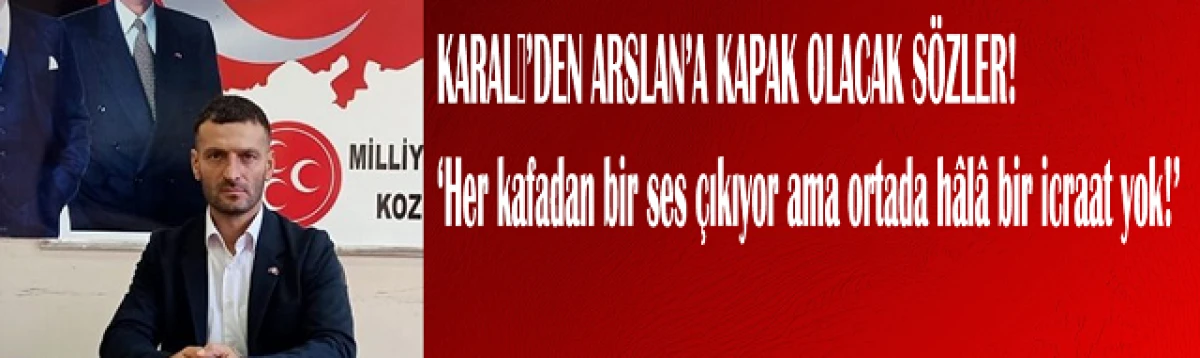 KARALİ’DEN ARSLAN’A KAPAK OLACAK SÖZLER