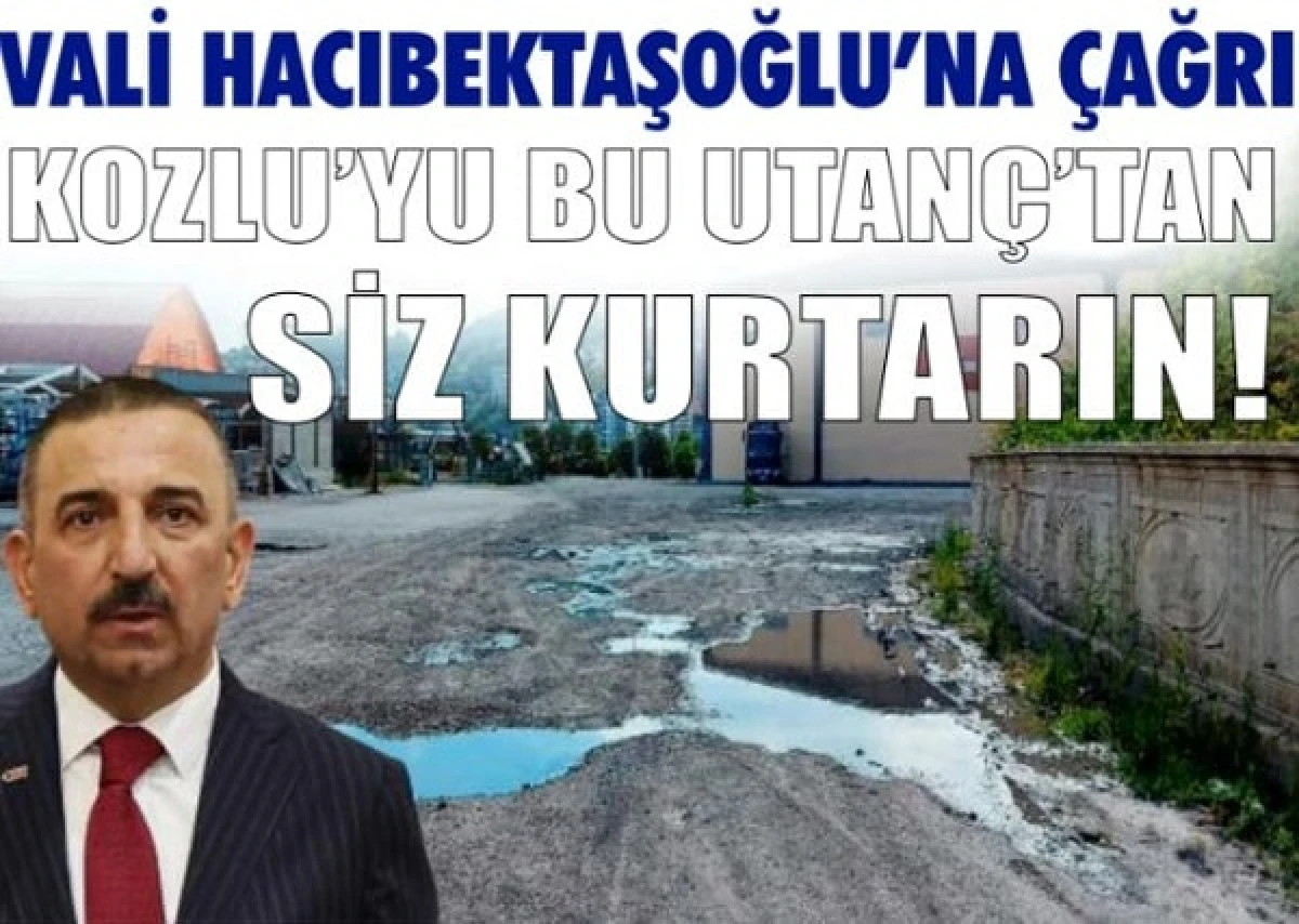 VALİ HACIBEKTAŞOĞLU’NA ÇAĞRI; KOZLU’YU BU UTANÇ’TAN SİZ KURTARIN! 