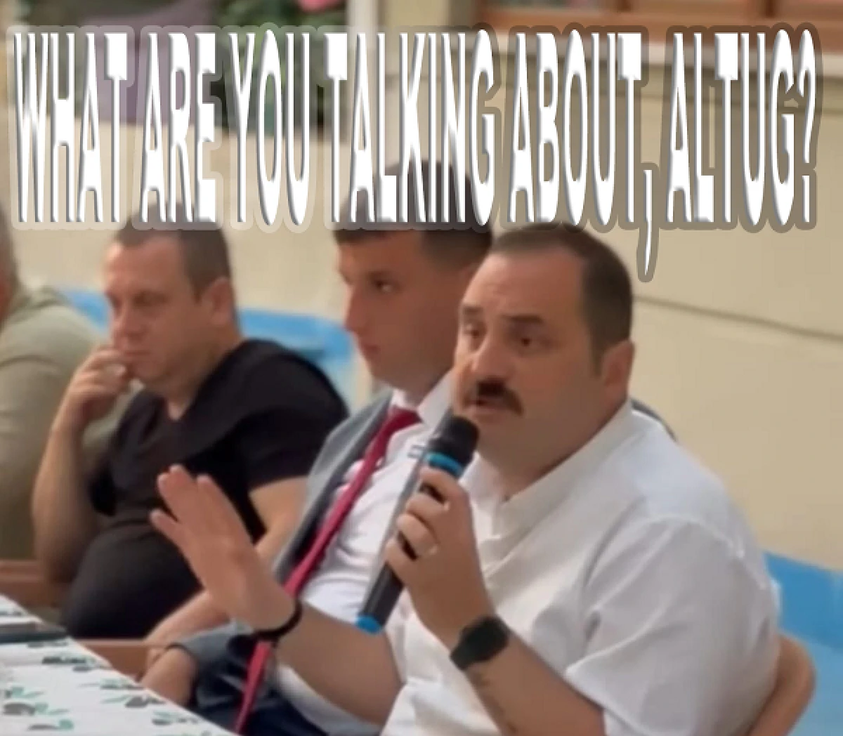WHAT ARE YOU TALKING ABOUT, ALTUG? 